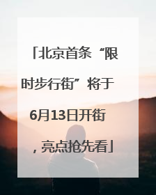 北京首条“限时步行街”将于6月13日开街，亮点抢先看