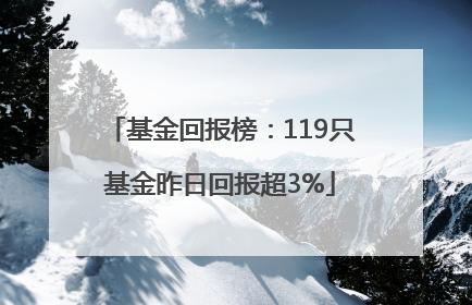 基金回报榜：119只基金昨日回报超3%
