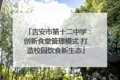 吉安市第十二中学：创新食堂管理模式 打造校园饮食新生态