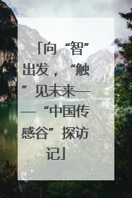 向“智”出发，“触”见未来——“中国传感谷”探访记