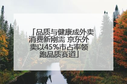 品质与健康成外卖消费新刚需 京东外卖以45%市占率领跑品质赛道