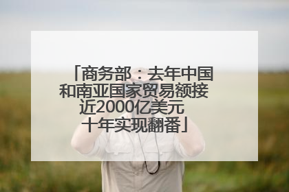 商务部：去年中国和南亚国家贸易额接近2000亿美元 十年实现翻番
