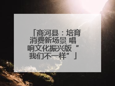 商河县：培育消费新场景 唱响文化振兴版“我们不一样”
