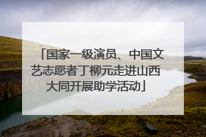 国家一级演员、中国文艺志愿者丁柳元走进山西大同开展助学活动