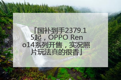 国补到手2379.15起，OPPO Reno14系列开售，实况照片玩法真的很香