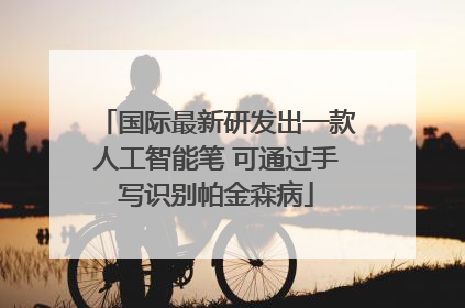 国际最新研发出一款人工智能笔 可通过手写识别帕金森病