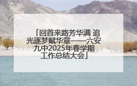 回首来路芳华满 追光逐梦赋华章——六安九中2025年春学期工作总结大会