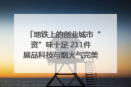 地铁上的创业城市“资”味十足 211件展品科技与烟火气完美融合｜西博视界