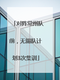 对阵常州队前，无锡队计划3次集训