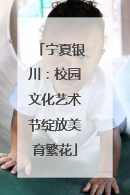宁夏银川：校园文化艺术节绽放美育繁花