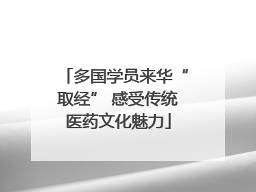 多国学员来华“取经” 感受传统医药文化魅力