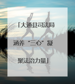 大通县司法局涵养“三心”凝聚法治力量