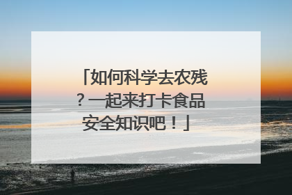 如何科学去农残？一起来打卡食品安全知识吧！