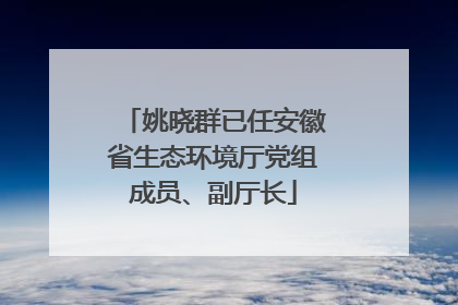 姚晓群已任安徽省生态环境厅党组成员、副厅长