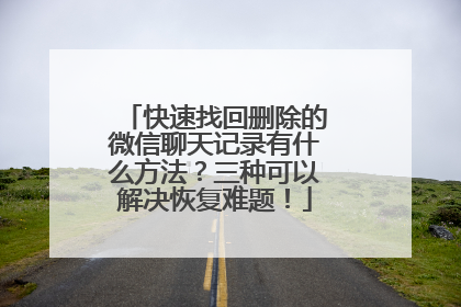快速找回删除的微信聊天记录有什么方法？三种可以解决恢复难题！