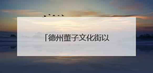 德州董子文化街以高标准信用建设引领街区高质量发展