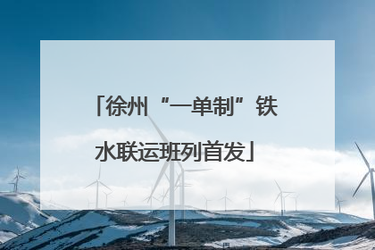 徐州“一单制”铁水联运班列首发