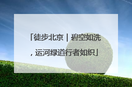 徒步北京｜碧空如洗，运河绿道行者如织