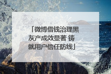 微博借钱治理黑灰产成效显著 铸就用户信任防线