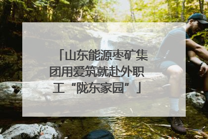 山东能源枣矿集团用爱筑就赴外职工“陇东家园”