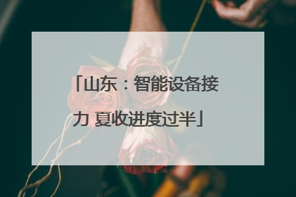 山东：智能设备接力 夏收进度过半