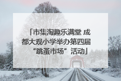 市集淘趣乐满堂 成都大观小学举办第四届“跳蚤市场”活动