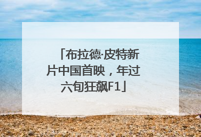 布拉德·皮特新片中国首映，年过六旬狂飙F1