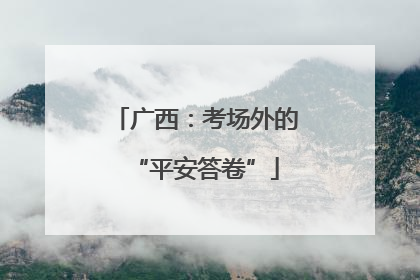 广西：考场外的“平安答卷”