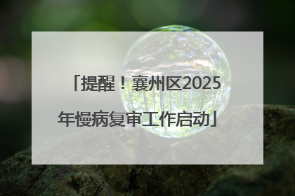 提醒！襄州区2025年慢病复审工作启动