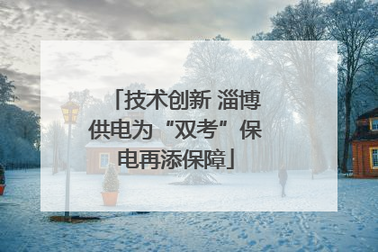 技术创新 淄博供电为“双考”保电再添保障