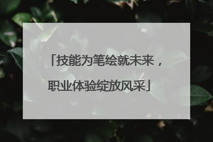 技能为笔绘就未来，职业体验绽放风采