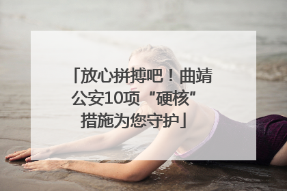 放心拼搏吧！曲靖公安10项“硬核”措施为您守护