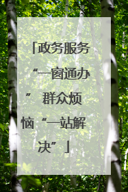 政务服务“一窗通办” 群众烦恼“一站解决”