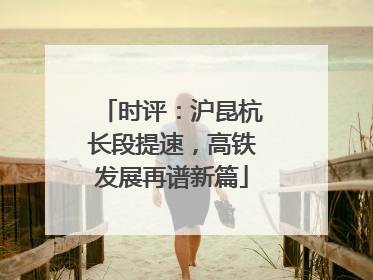 时评：沪昆杭长段提速，高铁发展再谱新篇