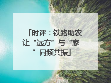 时评：铁路助农让“远方”与“家”同频共振