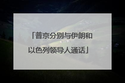 普京分别与伊朗和以色列领导人通话