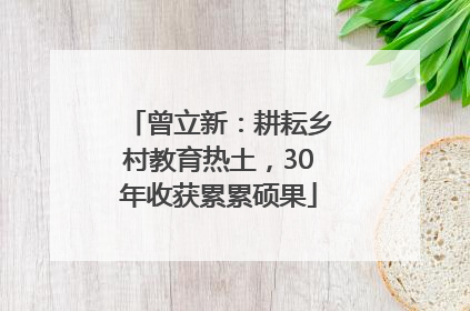 曾立新：耕耘乡村教育热土，30年收获累累硕果