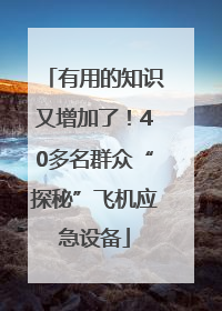 有用的知识又增加了！40多名群众“探秘”飞机应急设备