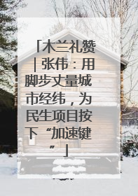 木兰礼赞｜张伟：用脚步丈量城市经纬，为民生项目按下“加速键”