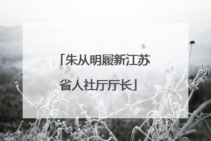 朱从明履新江苏省人社厅厅长