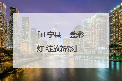 正宁县 一盏彩灯 绽放新彩