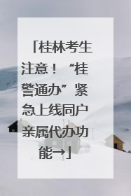 桂林考生注意！“桂警通办”紧急上线同户亲属代办功能→