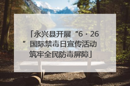 永兴县开展“6・26”国际禁毒日宣传活动 筑牢全民防毒屏障