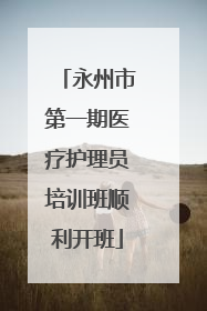 永州市第一期医疗护理员培训班顺利开班