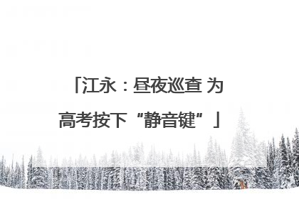 江永：昼夜巡查 为高考按下“静音键”