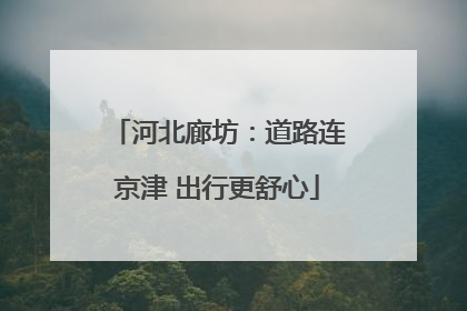 河北廊坊：道路连京津 出行更舒心