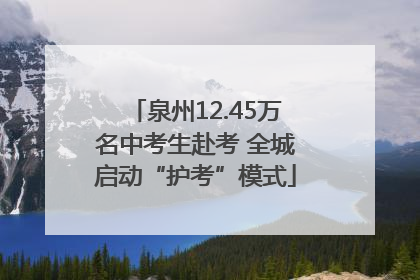 泉州12.45万名中考生赴考 全城启动“护考”模式