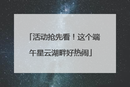 活动抢先看！这个端午星云湖畔好热闹