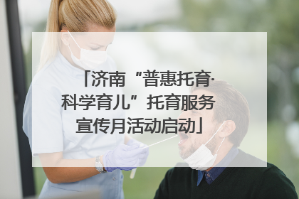 济南“普惠托育·科学育儿”托育服务宣传月活动启动