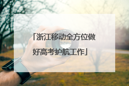 浙江移动全方位做好高考护航工作
